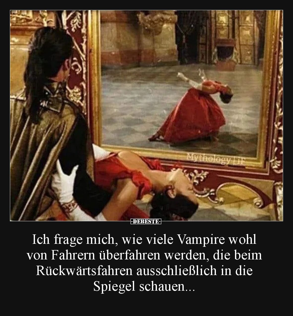 Ich frage mich, wie viele Vampire wohl von Fahrern überfahren werden, die beim Rückwärtsfahren ausschließlich in die Spiegel ...