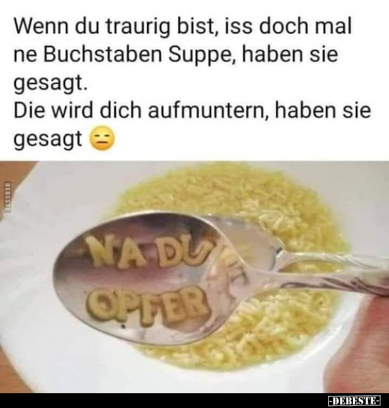 Wenn du traurig bist, iss doch mal ne Buchstaben Suppe.. - Lustige Bilder | DEBESTE.de