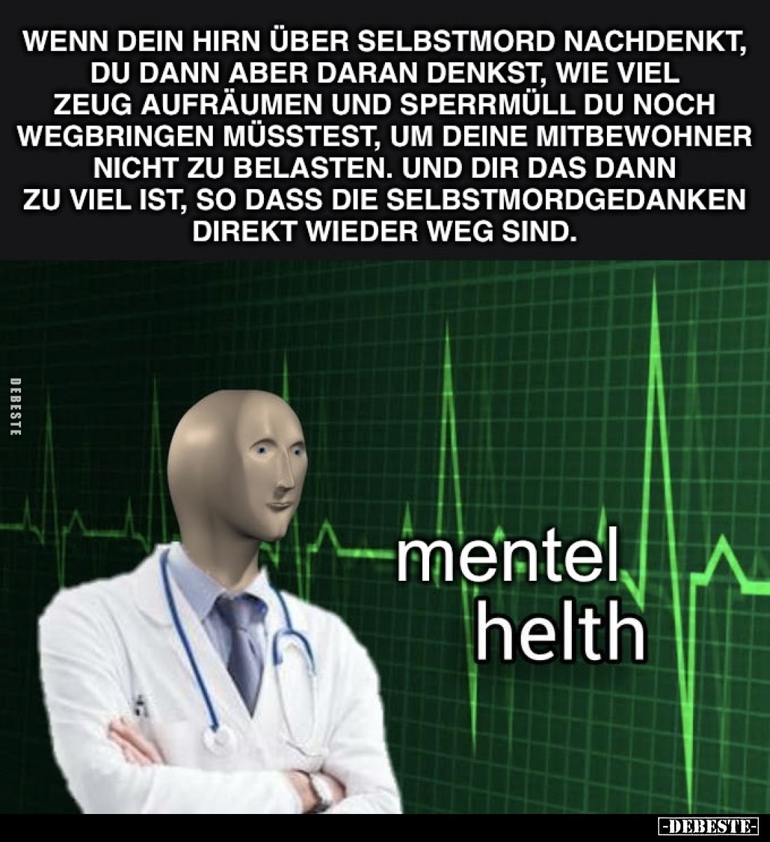 Wenn dein Hirn über Sel*bstmo*rd nachdenkt, du dann aber daran denkst, wie viel Zeug aufräumen und Sperrmüll wegbringen müsst...
