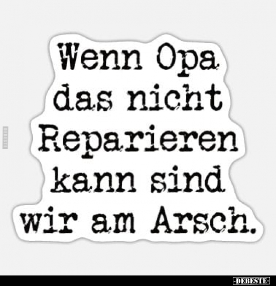 Wenn Opa das nicht Reparieren kann sind wir am Arsch... - Lustige Bilder | DEBESTE.de