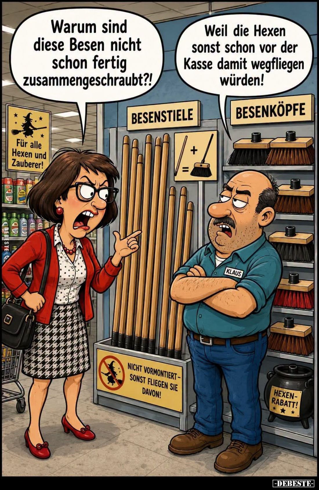 Warum sind diese Besen nicht schon fertig zusammengeschraubt?! -
Weil die Hexen sonst schon vor der Kasse damit wegfliegen w...