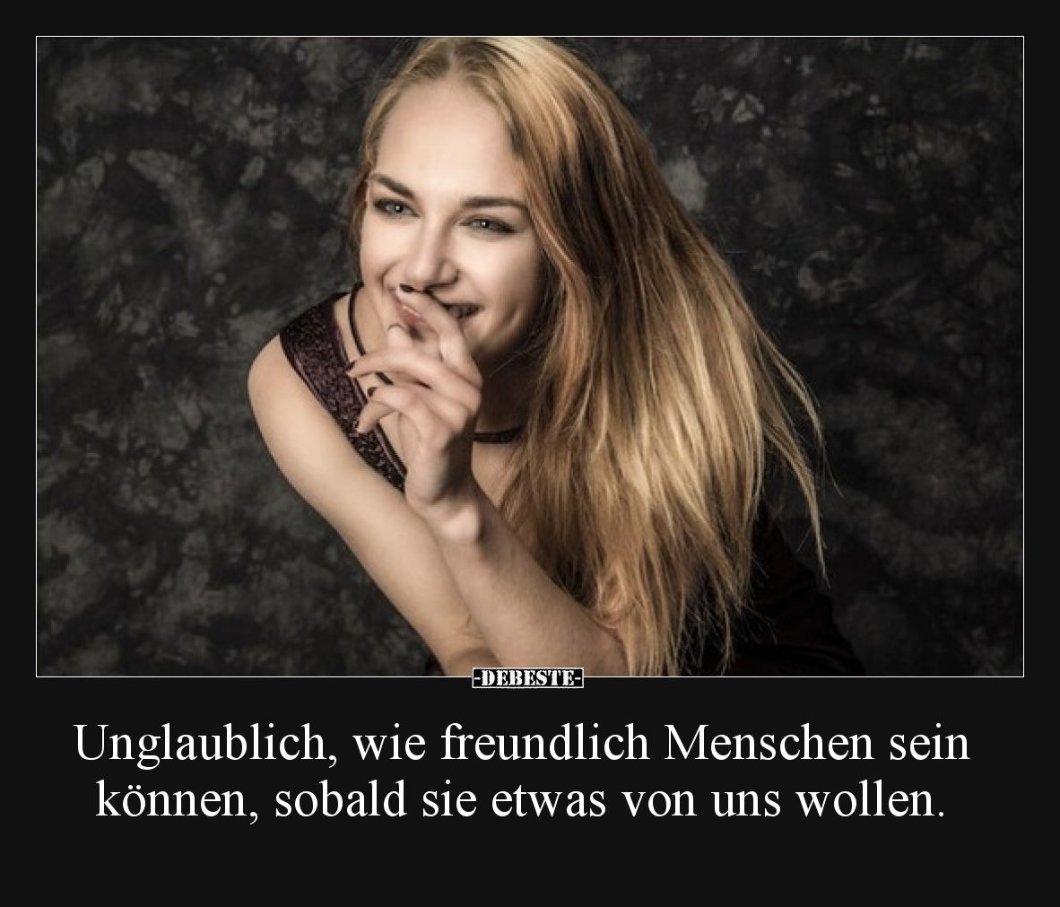 Unglaublich, wie freundlich Menschen sein können, sobald sie etwas von uns wollen.