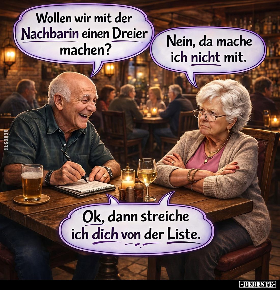 Wollen wir mit der Nachbarin einen Dreier machen? -
Nein, da mache ich nicht mit. -
Ok, dann streiche ich dich von der List...