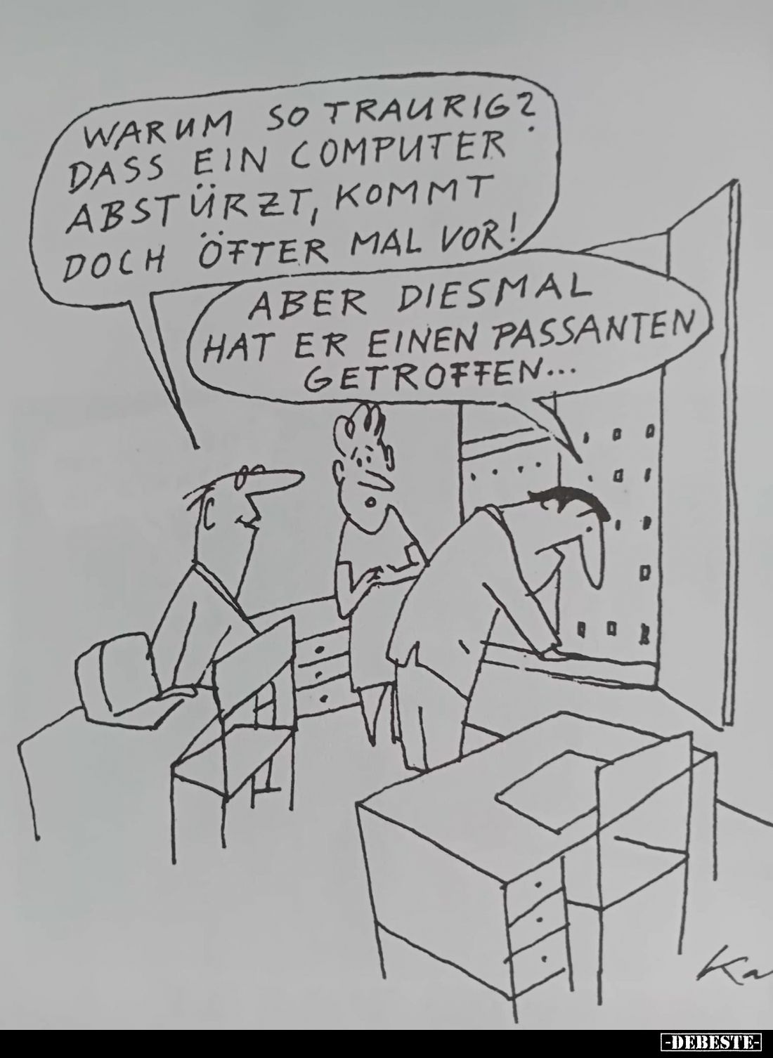 Warum so traurig? Dass ein Computer abstürzt, kommt doch öfter mal vor!
- Aber diesmal hat er einen Passanten getroffen...