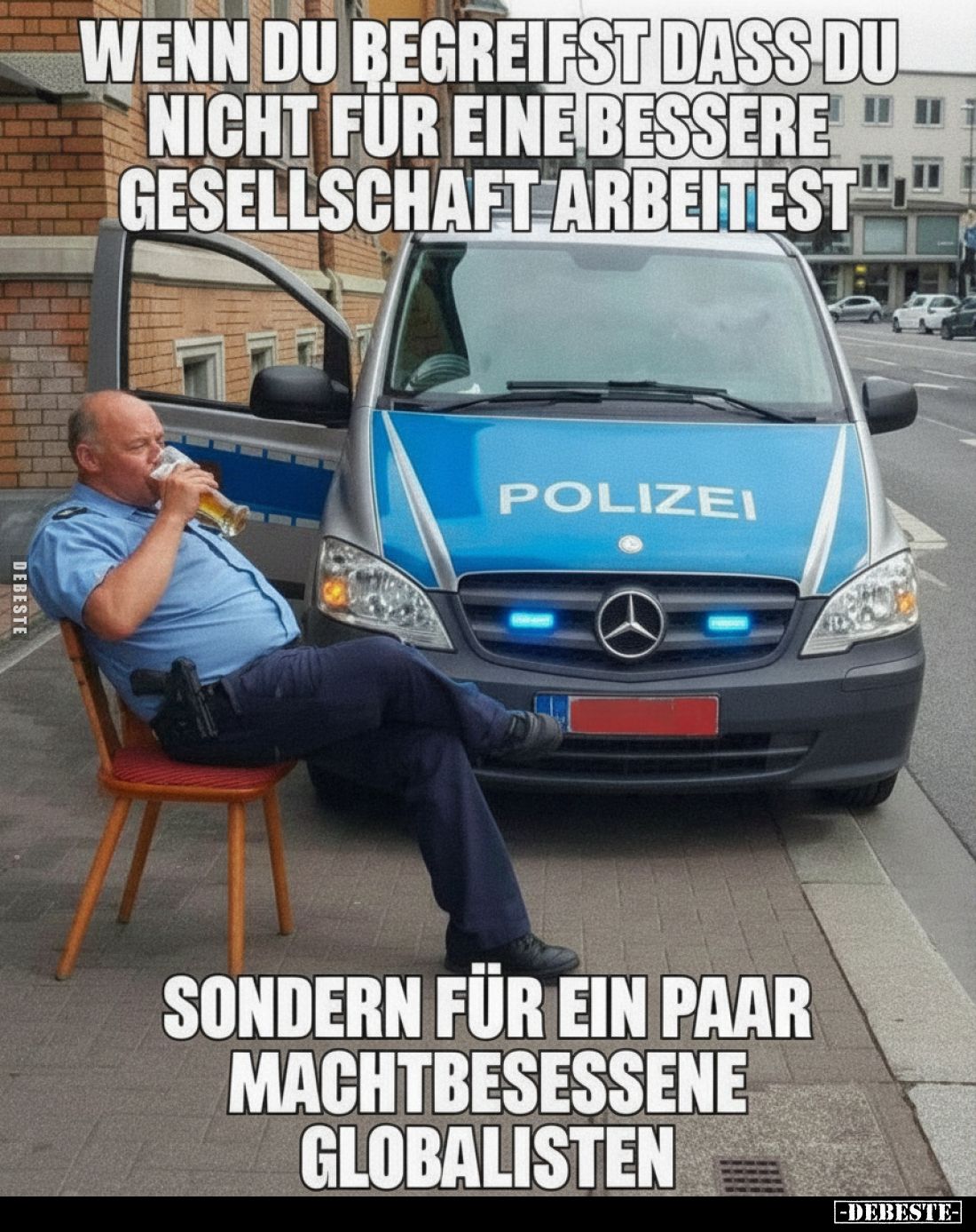 Wenn du begreifst, dass du nicht für eine bessere Gesellschaft arbeitest,

sondern für ein paar machtbesessene Globalisten.