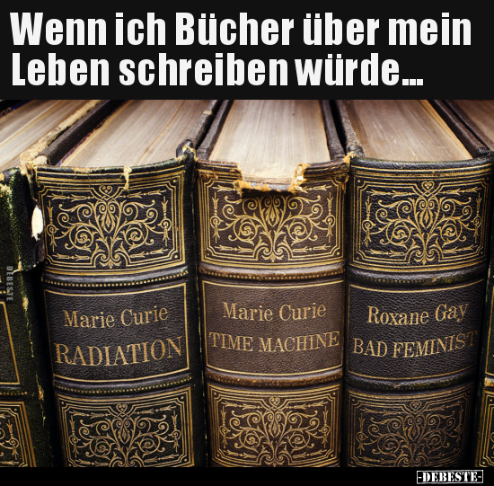 Wenn ich Bücher über mein Leben schreiben würde...