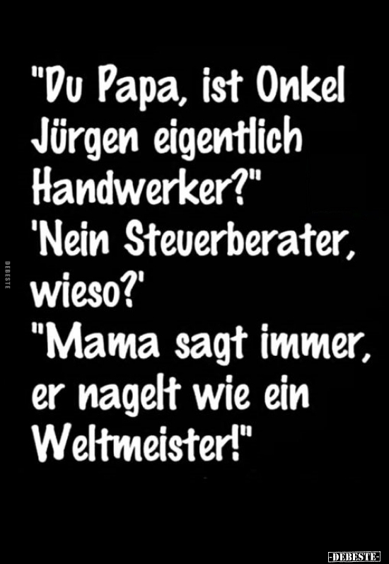 "Du Papa, ist Onkel Jürgen eigentlich Handwerker?".. - Lustige Bilder | DEBESTE.de