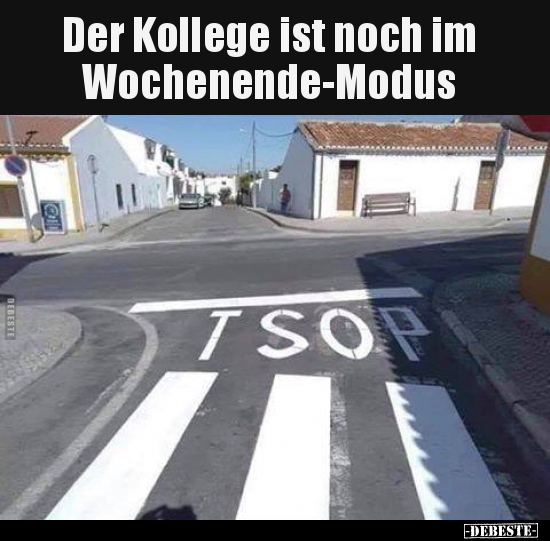 Der Kollege ist noch im Wochenende-Modus..