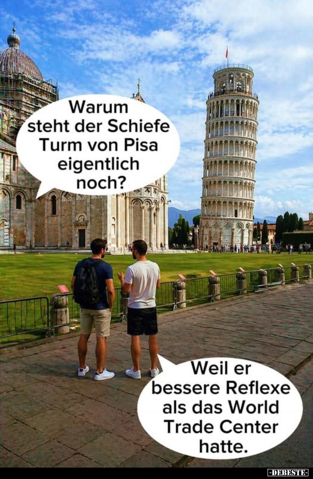 Warum steht der Schiefe Turm von Pisa eigentlich noch?

Weil er bessere Reflexe als das World Trade Center hatte.