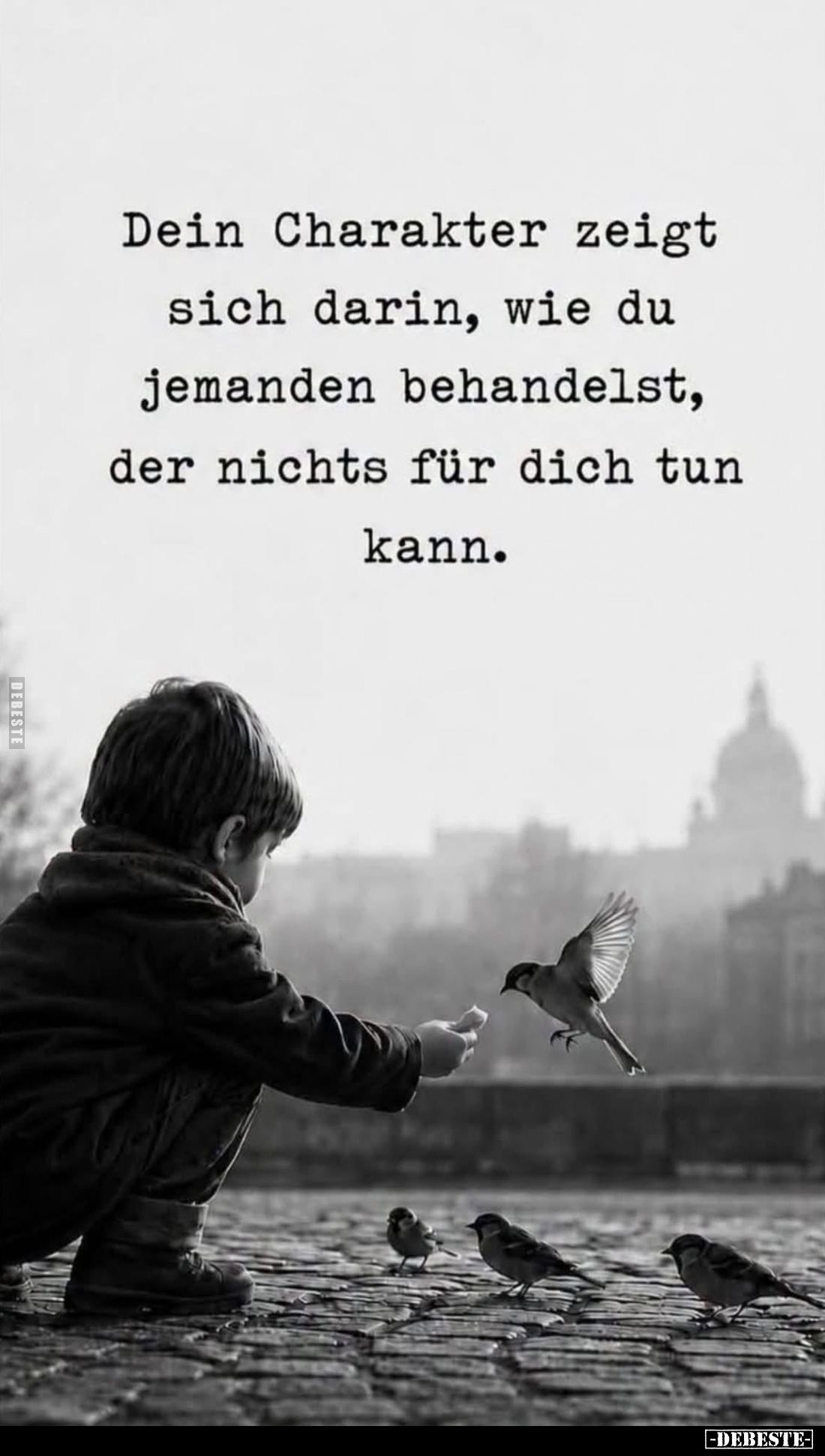 Dein Charakter zeigt sich darin, wie du jemanden behandelst, der nichts für dich tun kann.