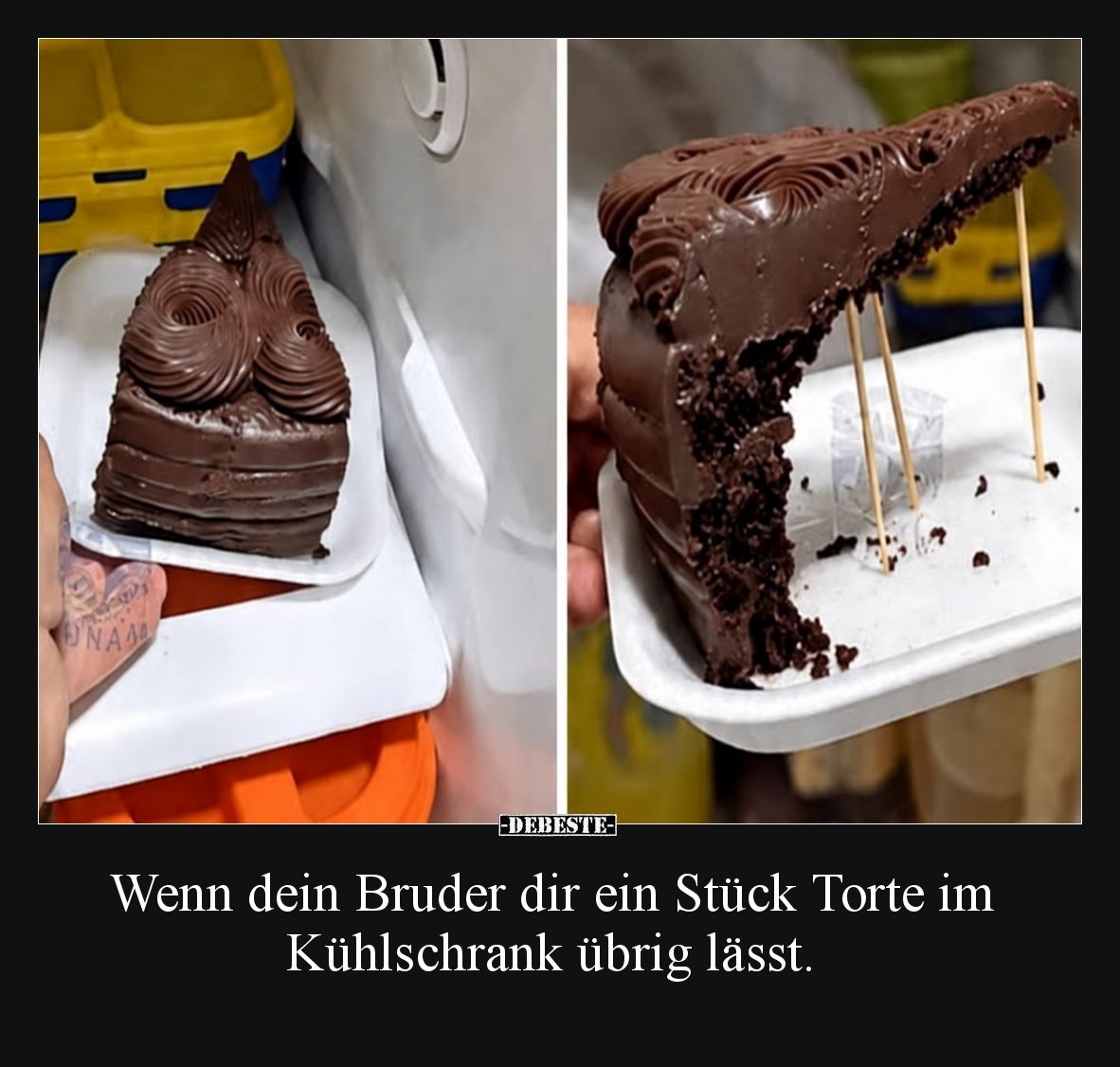 Wenn dein Bruder dir ein Stück Torte im Kühlschrank übrig lässt.