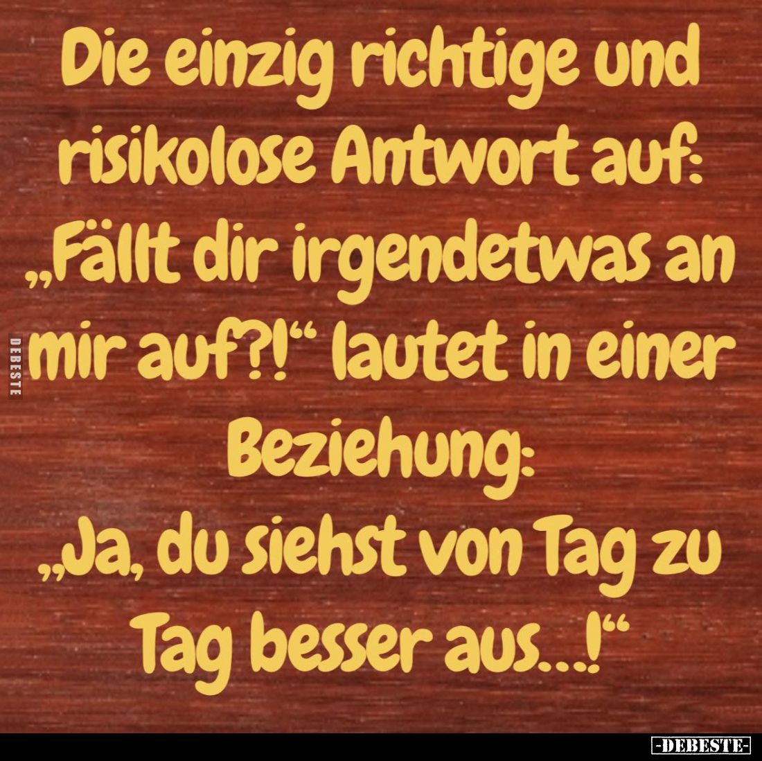 Die einzig richtige und risikolose Antwort auf: "Fällt dir irgendetwas an mir auf?!" lautet in einer Beziehung: &qu...