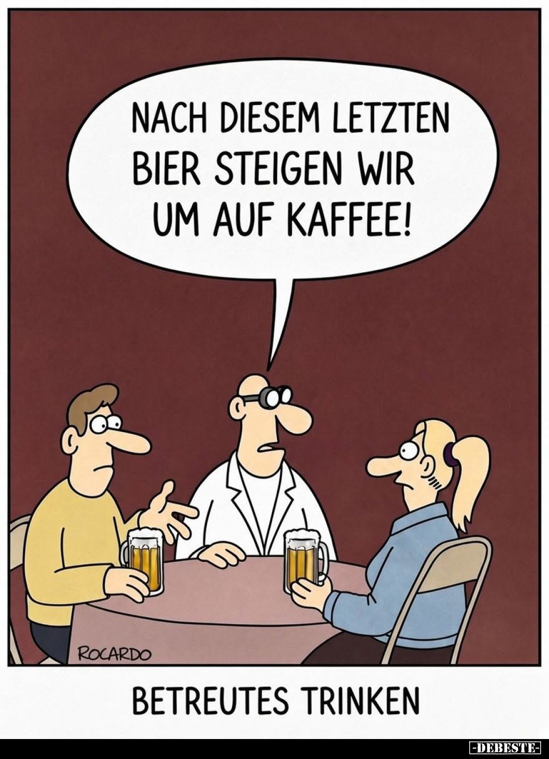 Betreutes Trinken. - Nach diesem letzten Bier steigen wir um auf Kaffee!