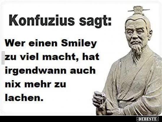 Konfuzius sagt: Wer einen Smiley zu viel macht, hat.. - Lustige Bilder | DEBESTE.de