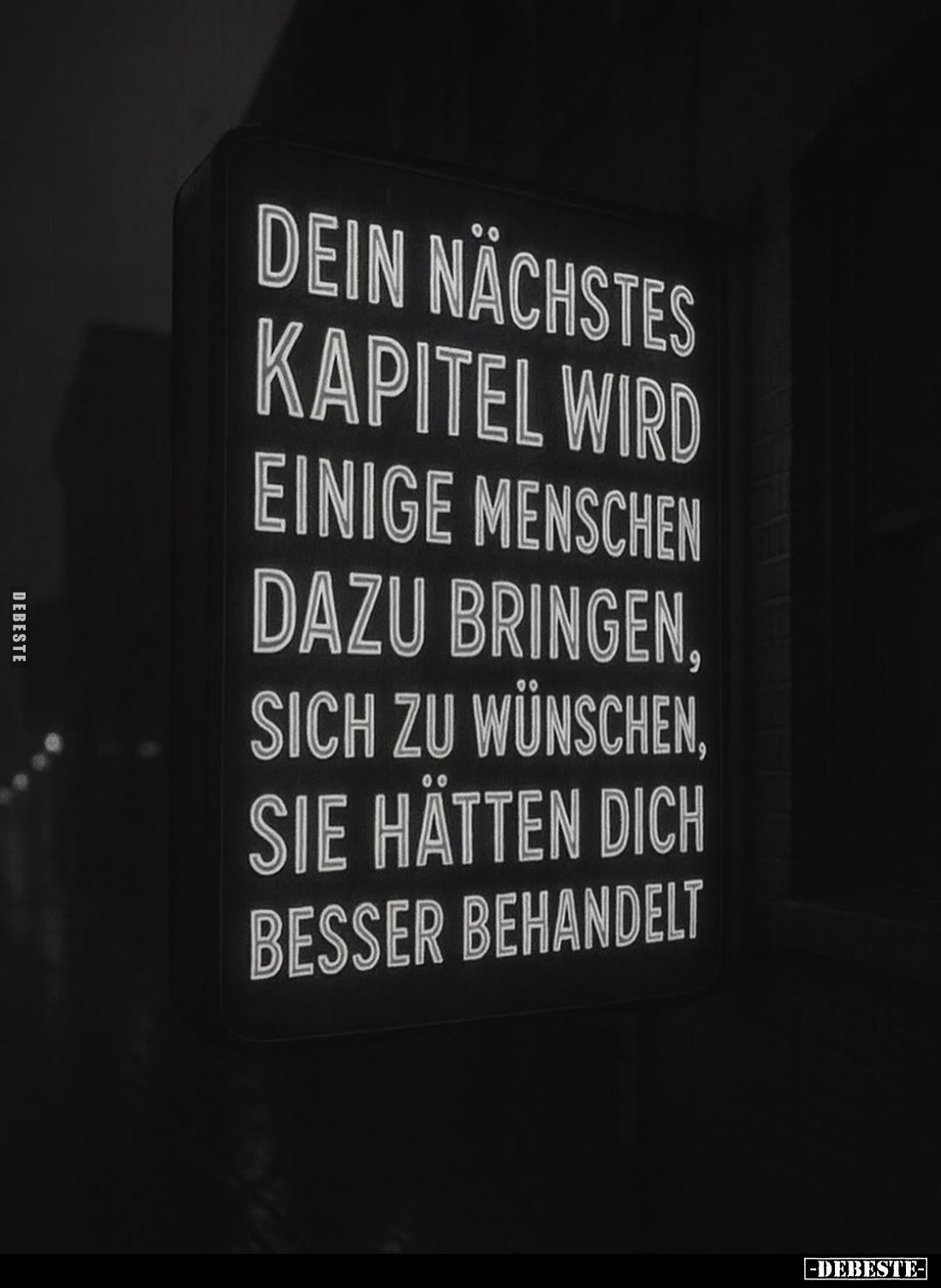 Dein nächstes Kapitel wird einige Menschen dazu bringen, sich zu wünschen, sie hätten dich besser behandelt.