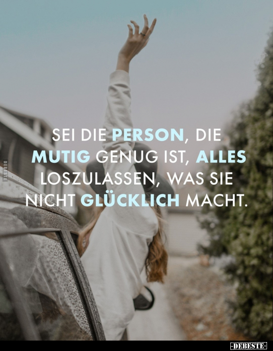 Sei die Person, die mutig genug ist, alles loszulassen.. - Lustige Bilder | DEBESTE.de