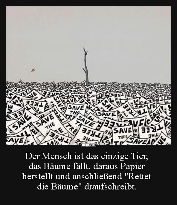 Der Mensch ist das einzige Tier, das Bäume fällt, daraus.. - Lustige Bilder | DEBESTE.de