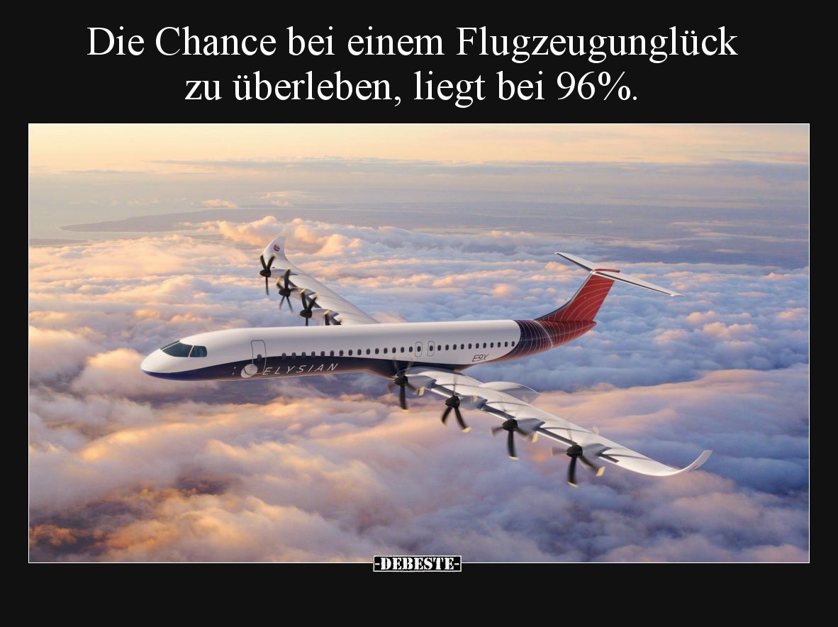 Die Chance bei einem Flugzeugunglück zu überleben, liegt bei 96%.