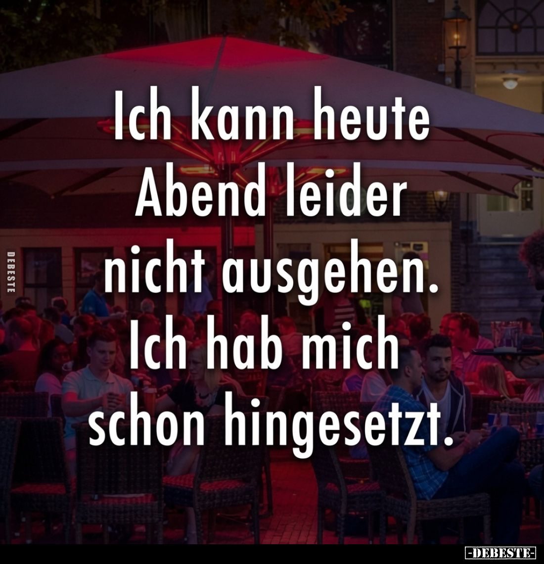 Ich kann heute Abend leider nicht weggehen.
Ich habe mich schon hingesetzt.
