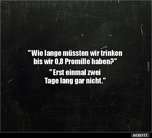" Wie lange müssten wir trinken bis wir 0,8 Promille.." - Lustige Bilder | DEBESTE.de