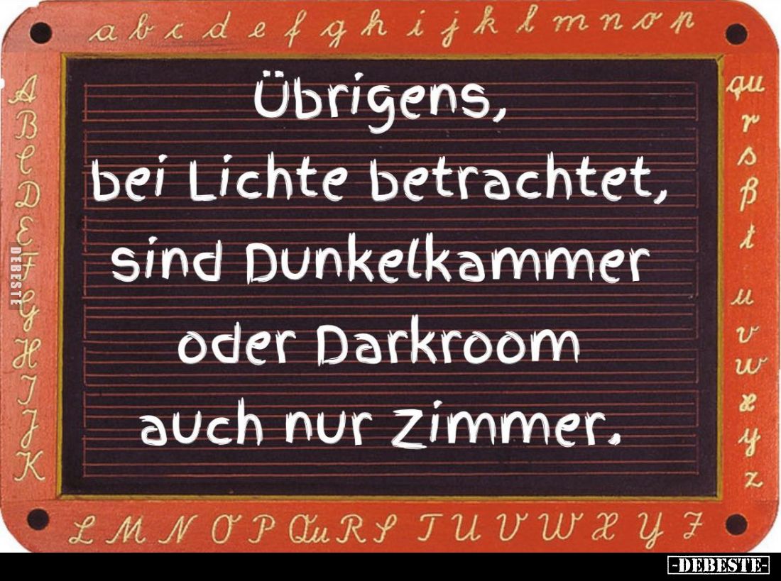Übrigens, bei Lichte betrachtet, sind Dunkelkammer oder Darkroom auch nur zimmer.
