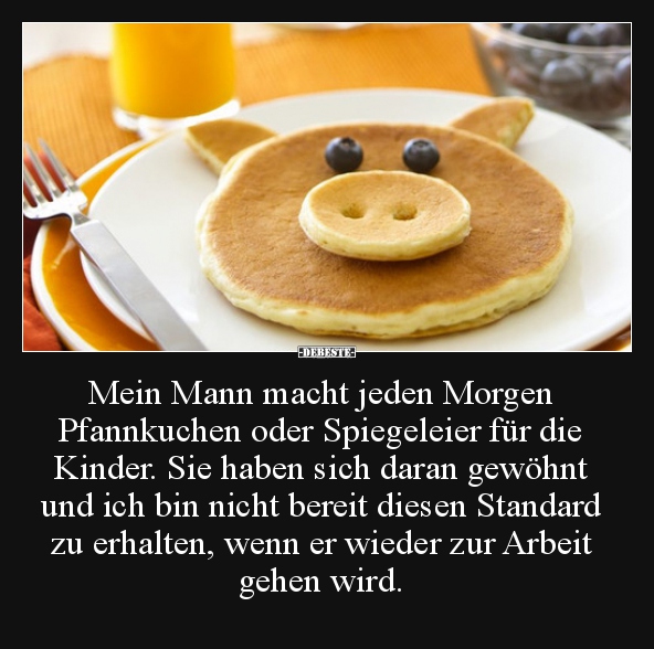 Mein Mann macht jeden Morgen Pfannkuchen oder Spiegeleier.. - Lustige Bilder | DEBESTE.de