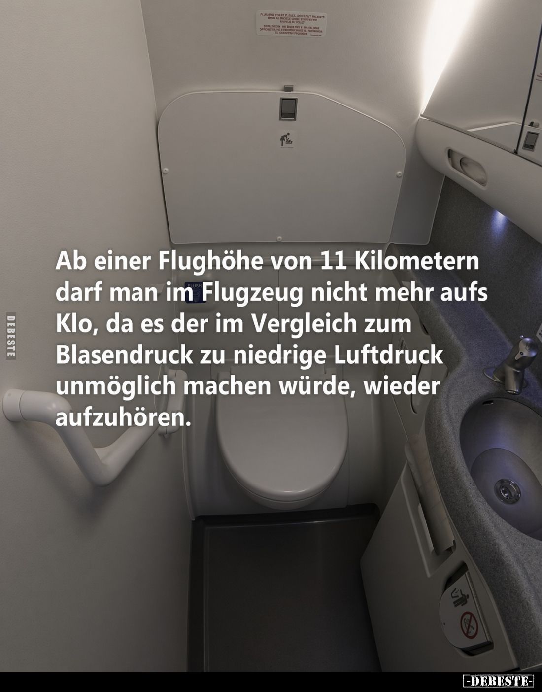 Ab einer Flughöhe von 11 Kilometern darf man im Flugzeug nicht mehr aufs Klo, da es der im Vergleich zum Blasendruck zu niedr...