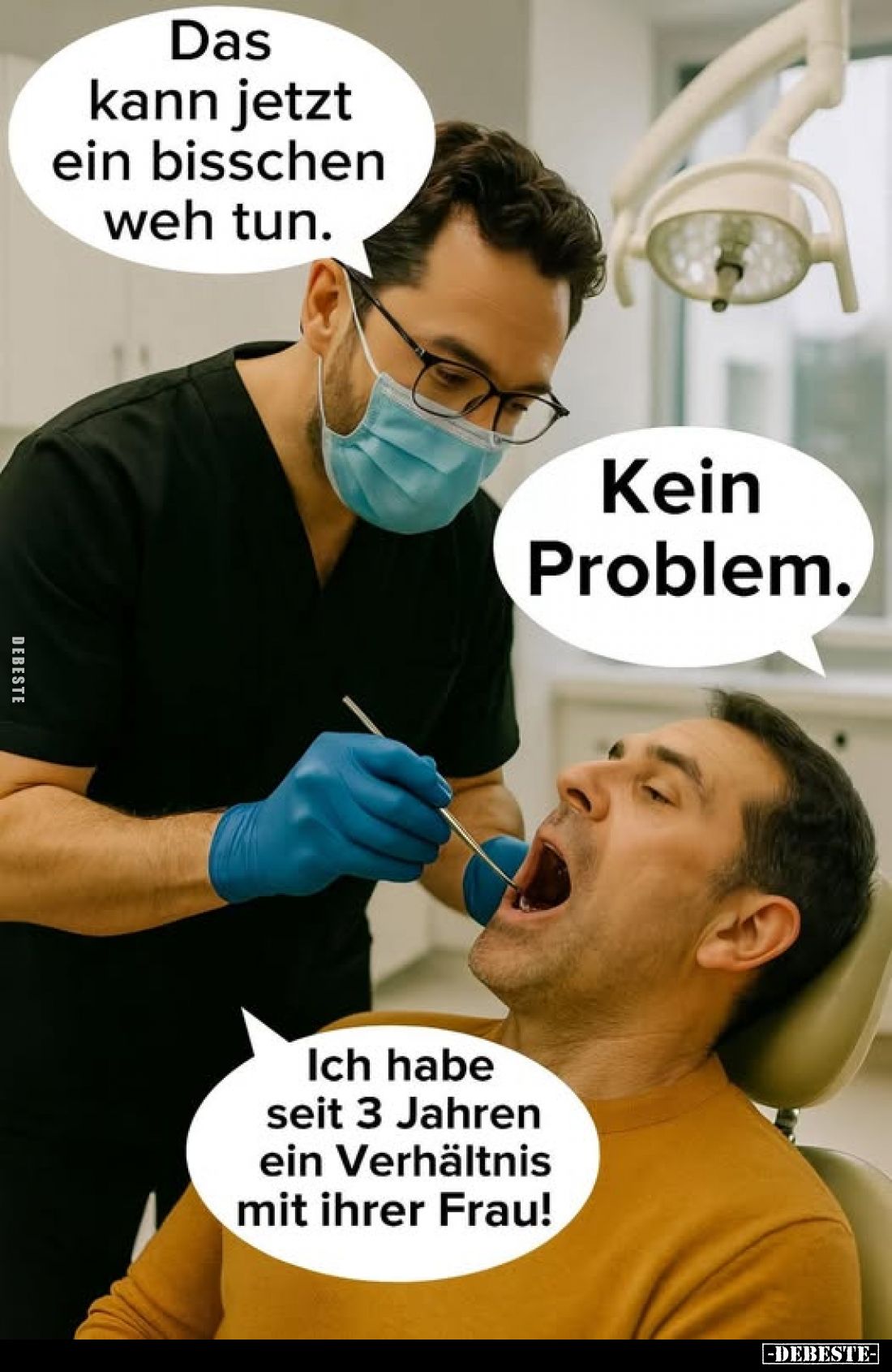 Das kann jetzt ein bisschen weh tun. -
Kein Problem. -
Ich habe seit 3 Jahren ein Verhältnis mit ihrer Frau!