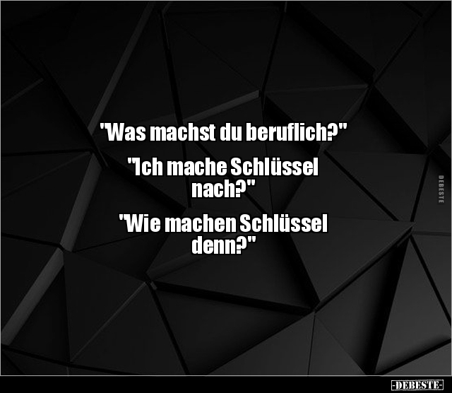 "Was machst du beruflich?" "Ich mache Schlüssel.." - Lustige Bilder | DEBESTE.de