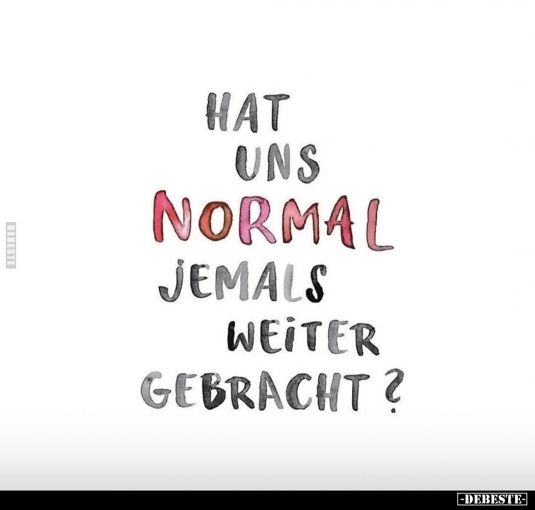 Hat uns
normal jemals weiter gebracht?