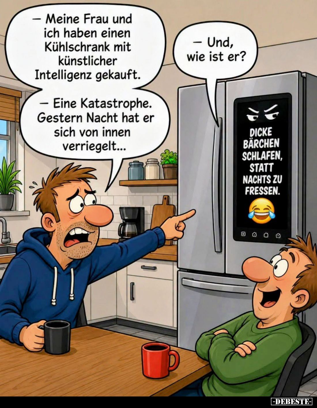 Meine Frau und ich haben einen Kühlschrank mit künstlicher Intelligenz gekauft.
-
Und, wie ist er?
-
Eine Katastrophe. Ge...