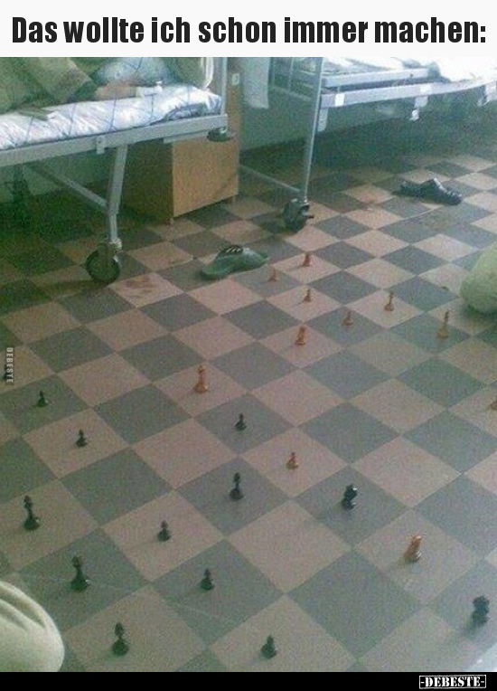 Das wollte ich schon immer machen..