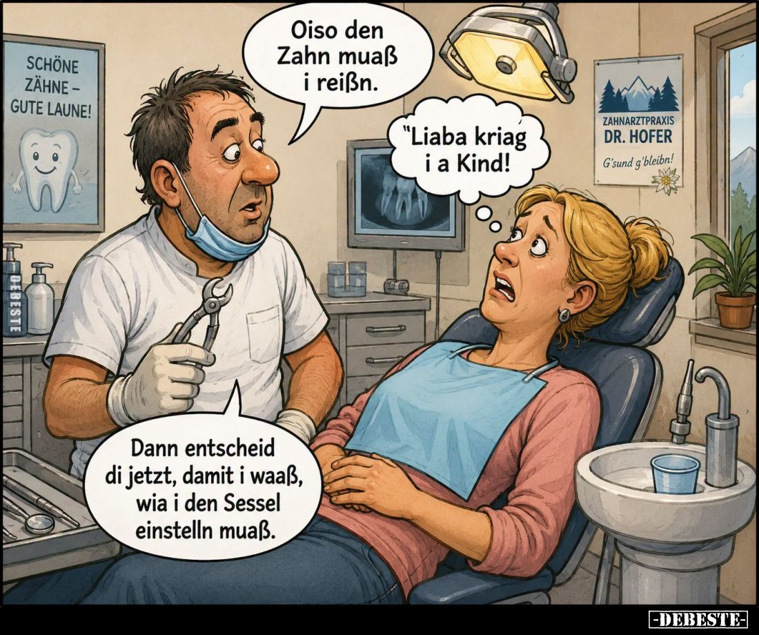 Oiso den Zahn muaß i reißn. -
"Liaba kriag i a Kind!
-
Dann entscheid di jetzt, damit i waaß, wia i den Sessel einste...