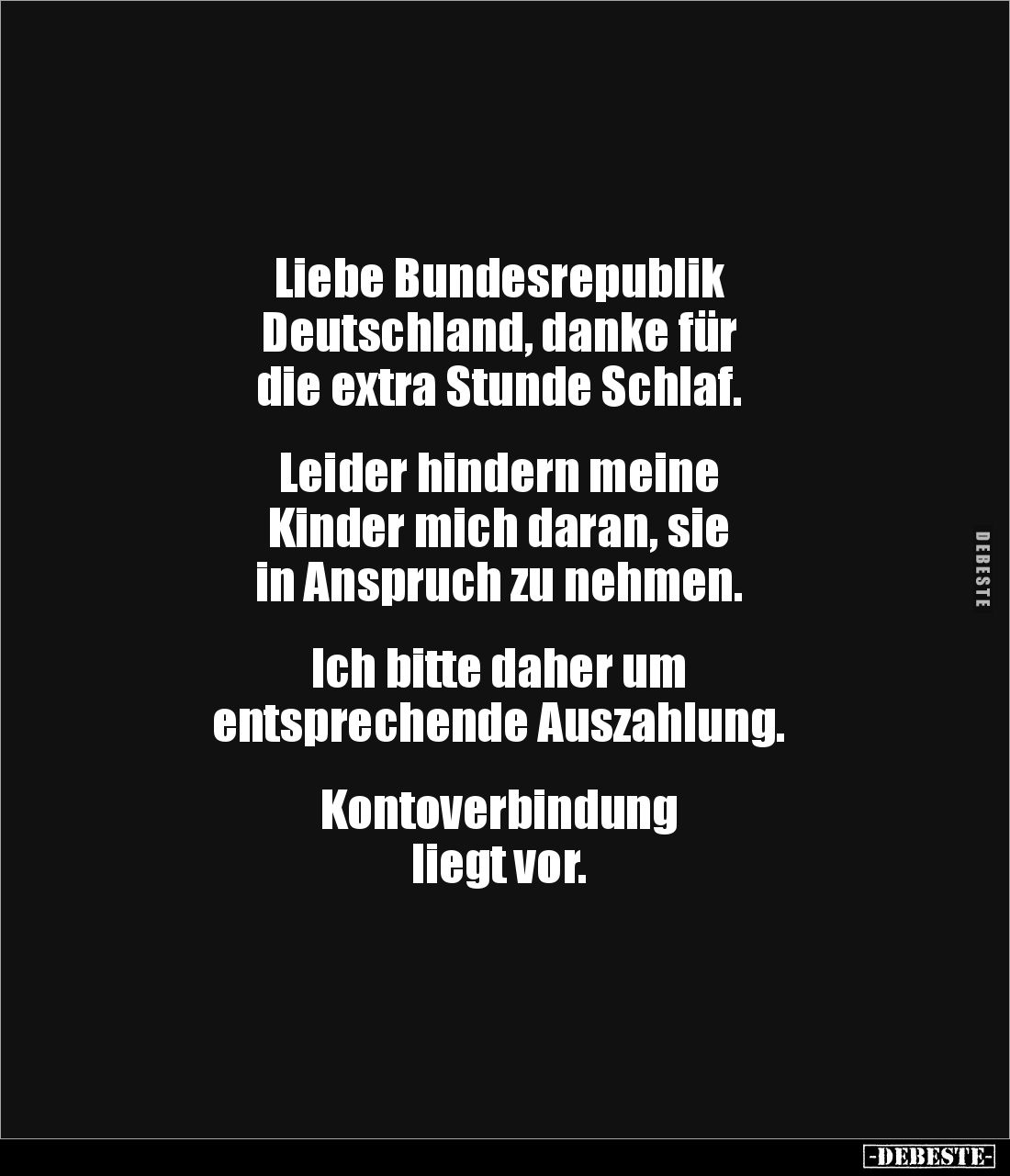 Liebe Bundesrepublik 
Deutschland, danke für 
die extra Stunde Schlaf. 


Leider hindern meine 
Kinder mich daran, sie ...