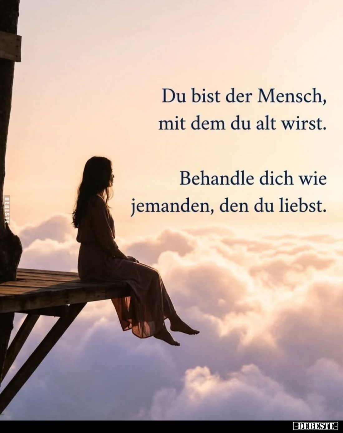 Du bist der Mensch, mit dem du alt wirst.
Behandle dich wie jemanden, den du liebst.