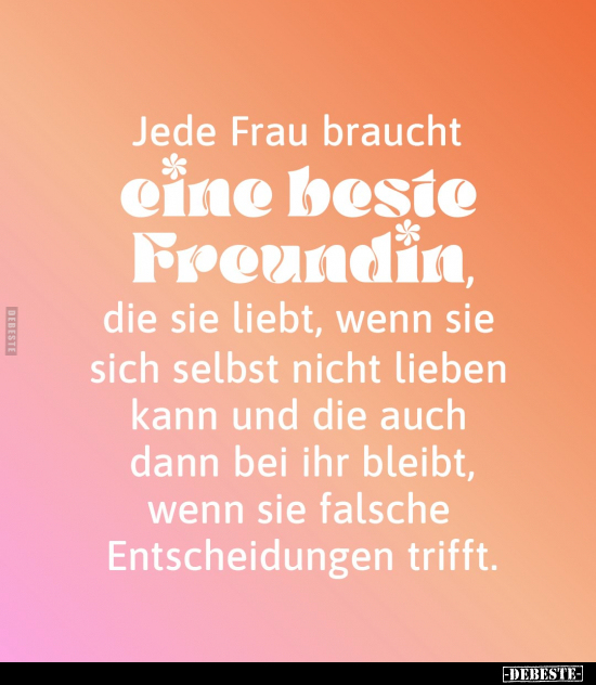 Jede Frau braucht eine beste Freundin, die sie liebt, wenn.. - Lustige Bilder | DEBESTE.de