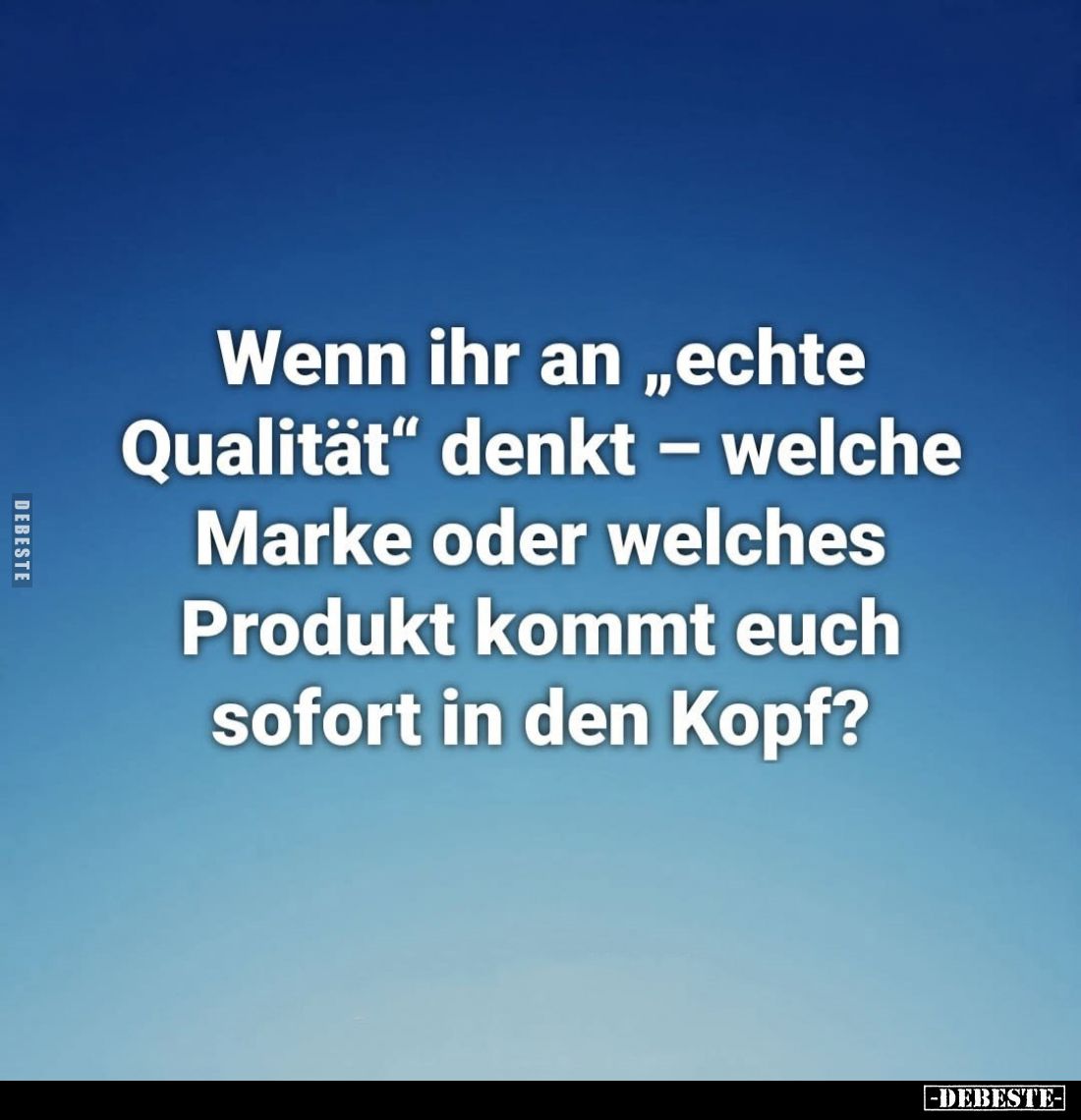 Wenn ihr an "echte Qualität" denkt - welche Marke oder welches Produkt kommt euch sofort in den Kopf?