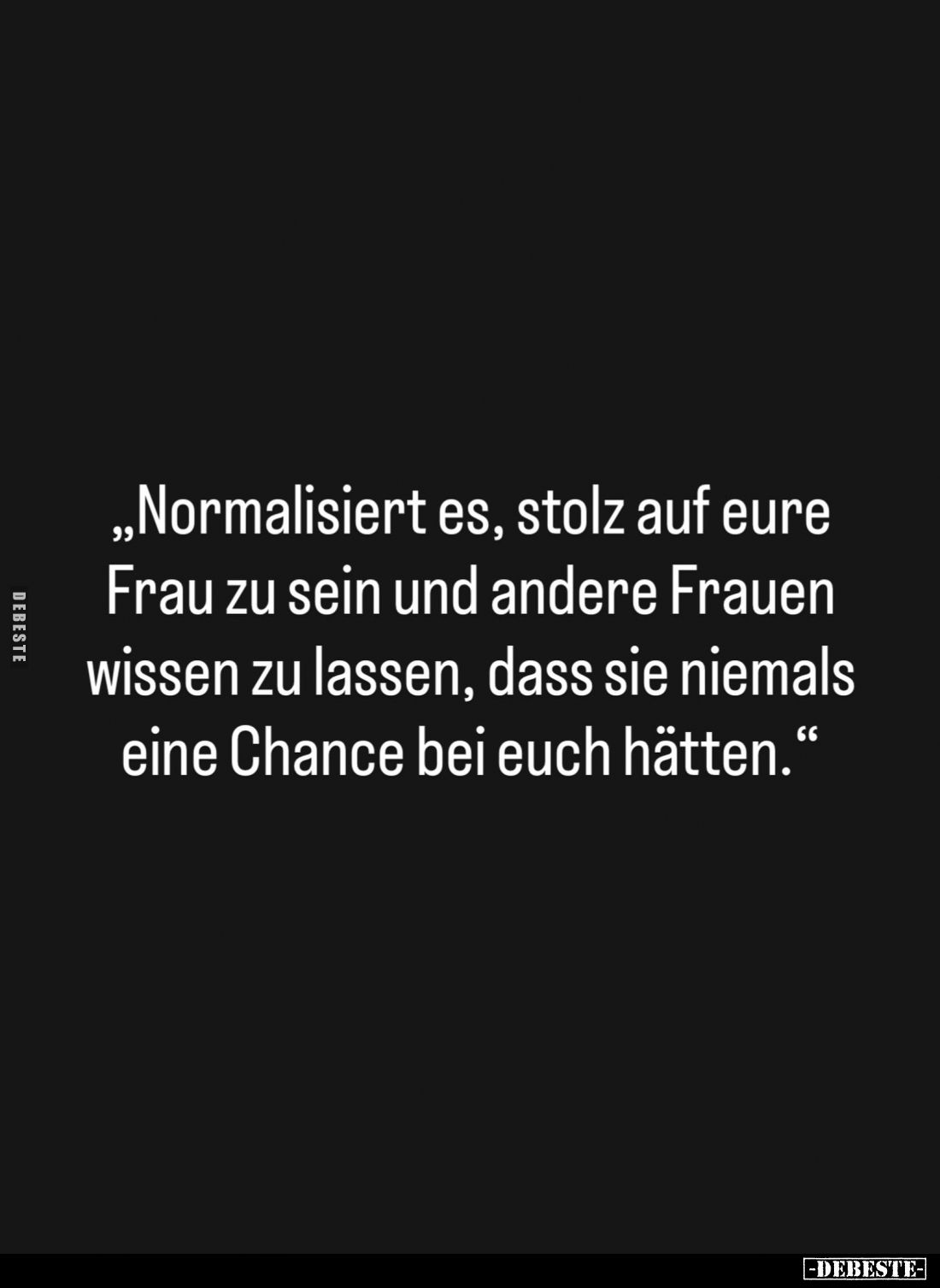 "Normalisiert es, stolz auf eure Frau zu sein und andere Frauen wissen zu lassen, dass sie niemals eine Chance bei euch ...