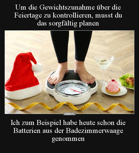 Um die Gewichtszunahme über die Feiertage zu kontrollieren.. - Lustige Bilder | DEBESTE.de