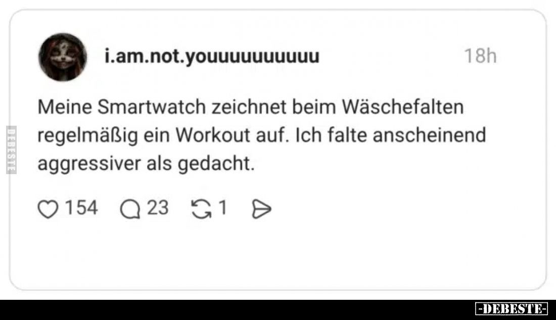 Meine Smartwatch zeichnet beim Wäschefalten regelmäßig ein Workout auf.
Ich falte anscheinend aggressiver als gedacht.