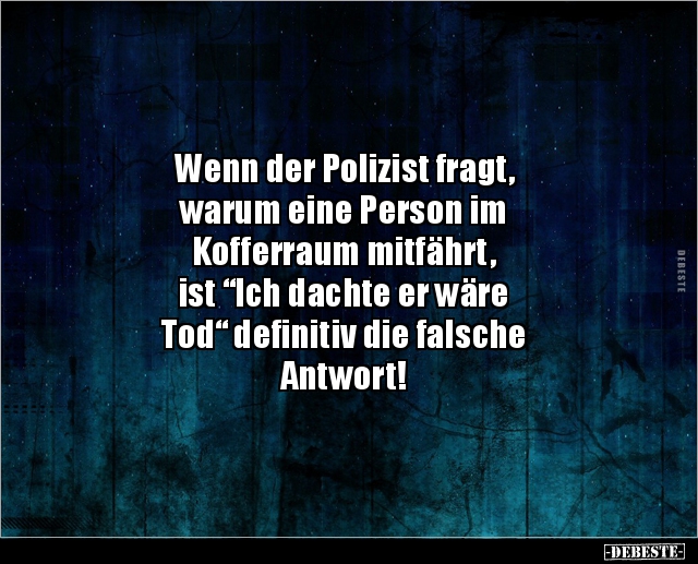 Wenn der Polizist fragt, warum eine Person im.. - Lustige Bilder | DEBESTE.de