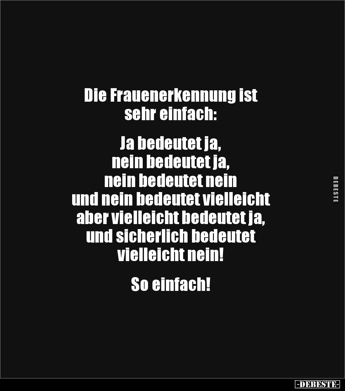 Die Frauenerkennung ist 
sehr einfach: 


Ja bedeutet ja, 
nein bedeutet ja, 
nein bedeutet nein 
und nein bedeutet vi...