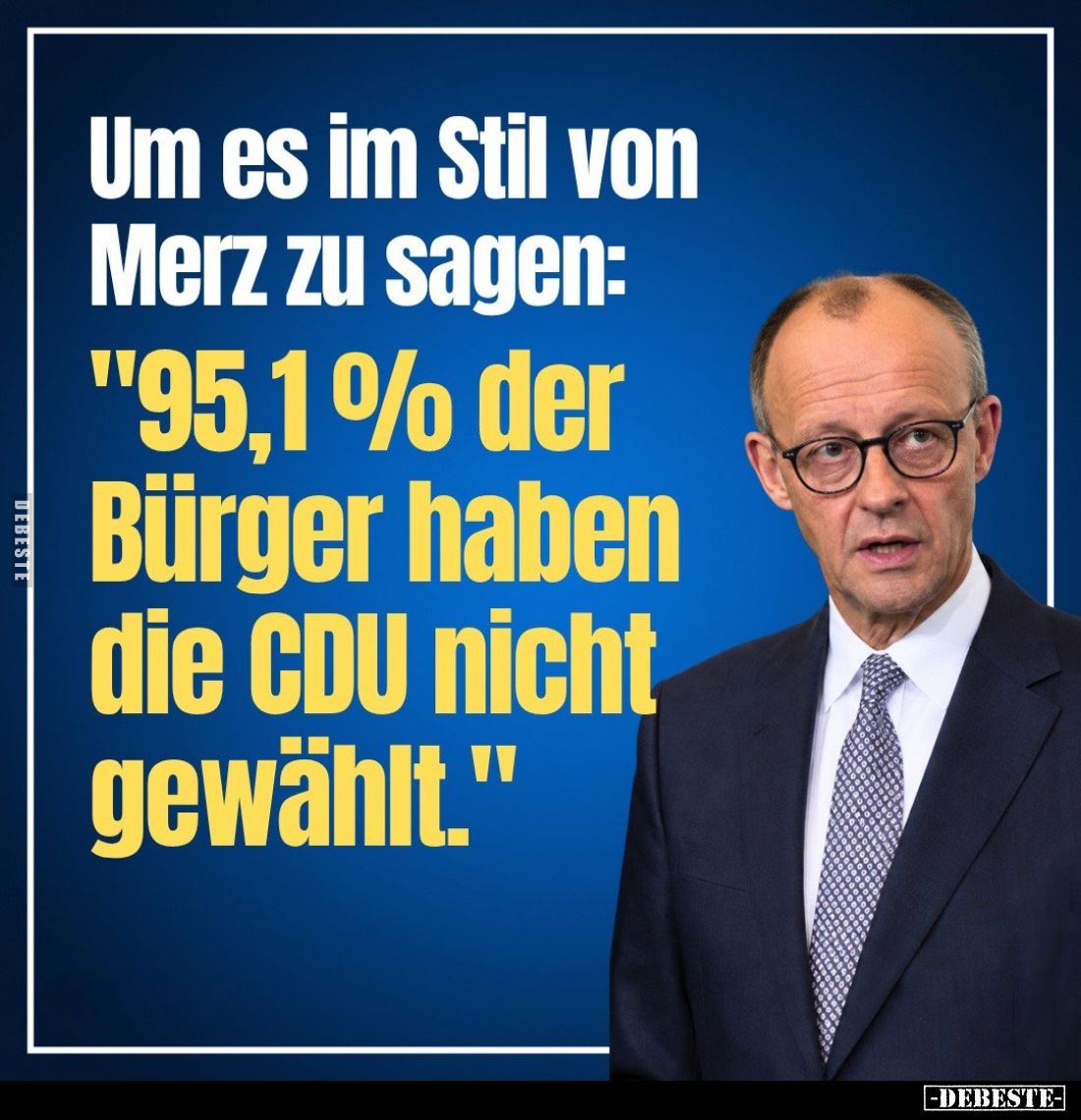 Um es im Stil von Merz zu sagen: "95,1% der Bürger haben.." - Lustige Bilder | DEBESTE.de