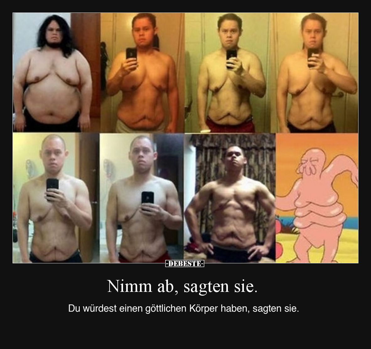 Nimm ab, sagten sie. Du würdest einen göttlichen Körper haben, sagten sie.