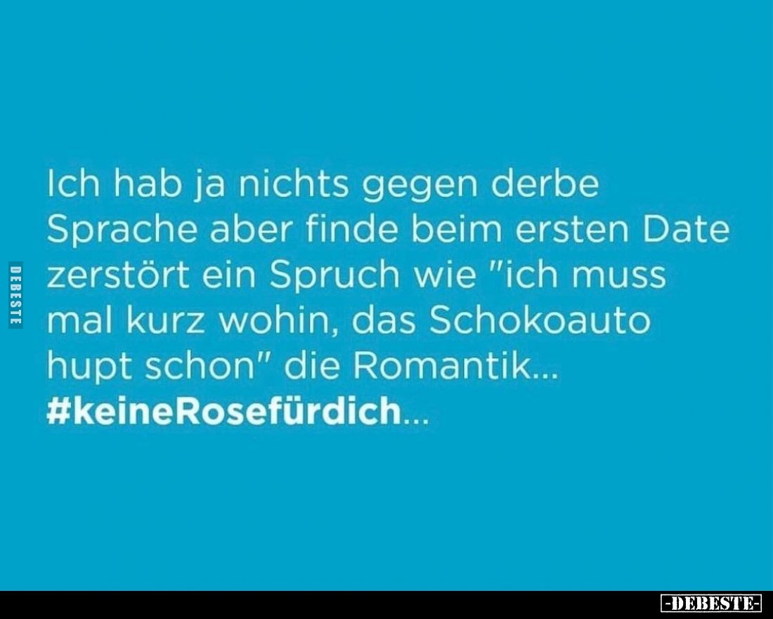 Ich hab ja nichts gegen derbe Sprache aber finde beim ersten Date zerstört ein Spruch wie „Ich muss mal kurz wohin, das Schok...