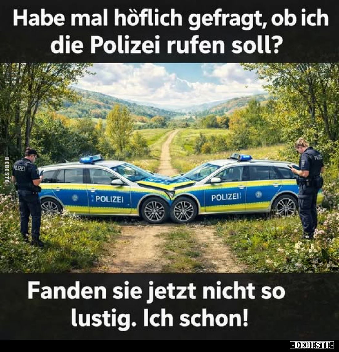 Habe mal höflich gefragt, ob ich die Polizei rufen soll?
-
Fanden sie jetzt nicht so lustig. Ich schon!