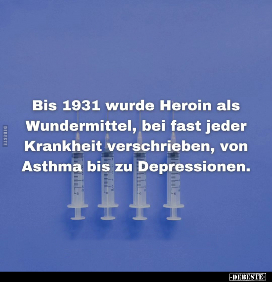 Bis 1931 wurde Heroin als Wundermittel, bei fast jeder.. - Lustige Bilder | DEBESTE.de