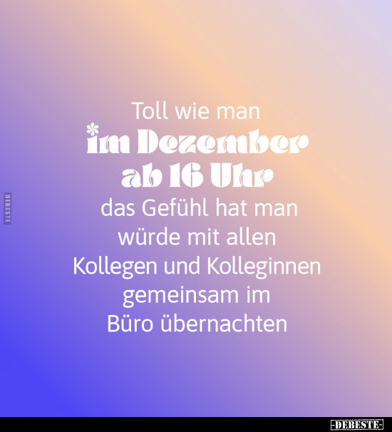 Toll wie man im Dezember ab 16 Uhr das Gefühl hat man würde.. - Lustige Bilder | DEBESTE.de