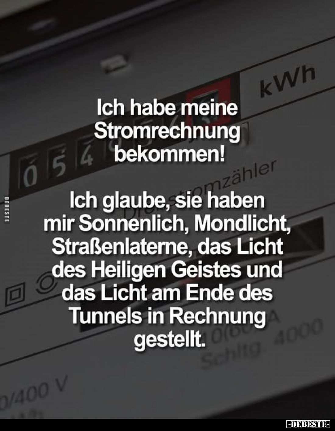 Ich habe meine Stromrechnung bekommen!

Ich glaube, sie haben mir Sonnenlich, Mondlicht, Straßenlaterne, das Licht des Heil...