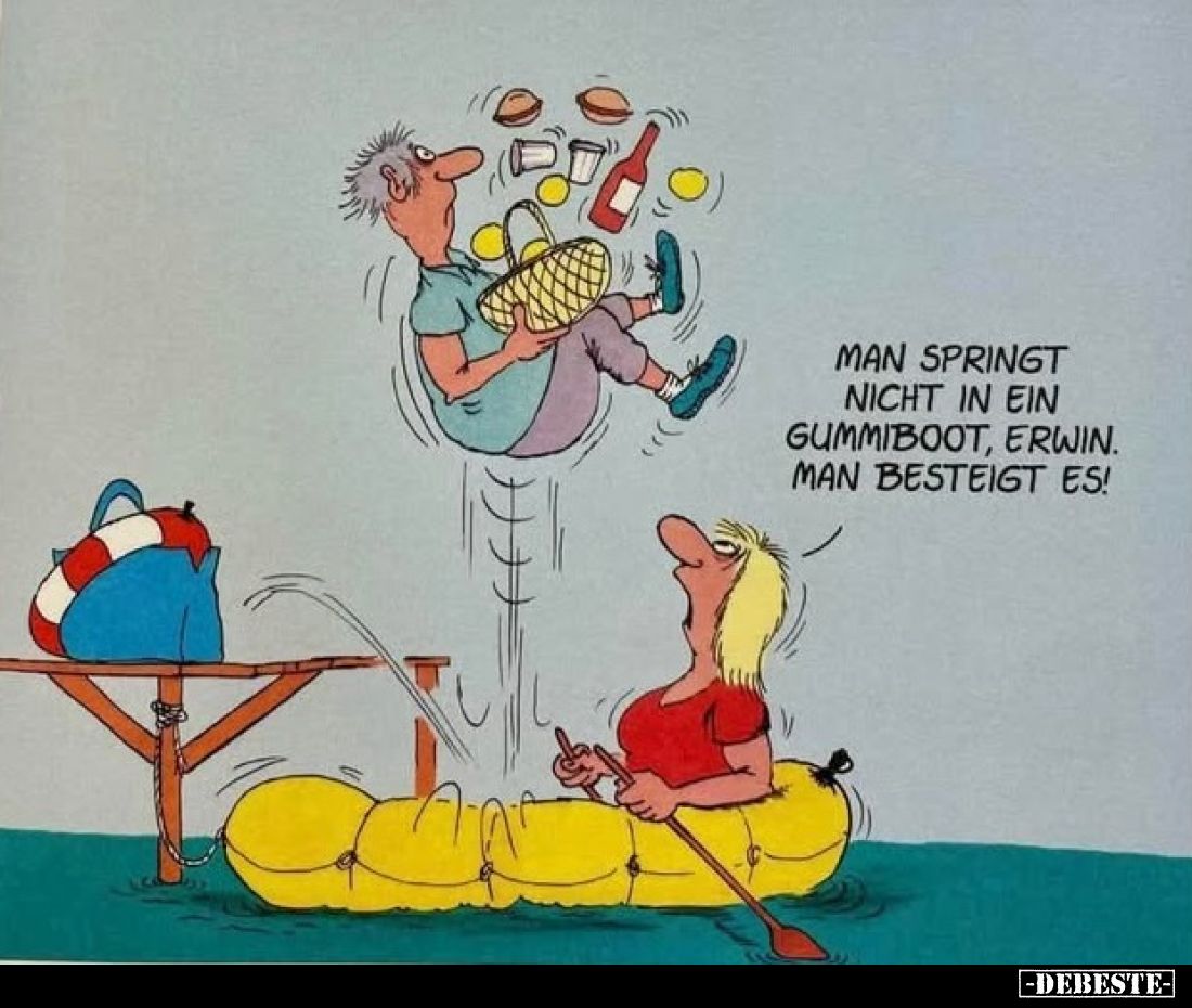 Man springt nicht in ein Gummiboot, Erwin. Man besteigt es!